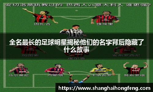 全名最长的足球明星揭秘他们的名字背后隐藏了什么故事